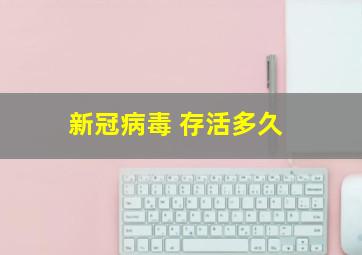 新冠病毒 存活多久